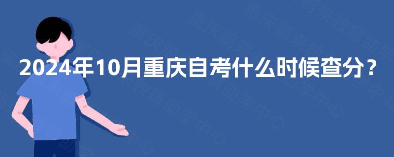 2024年10月重庆自考什么时候查分？