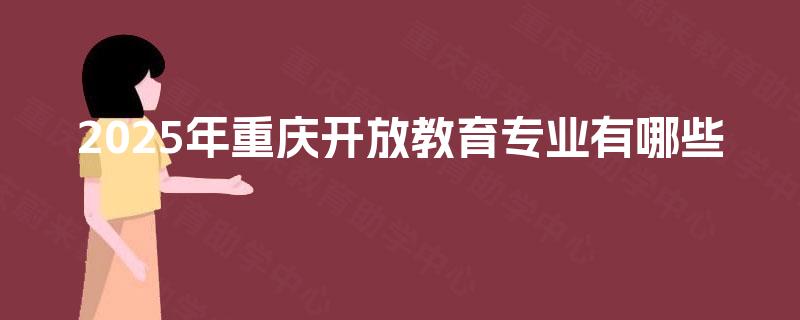 2025年重庆开放教育专业有哪些