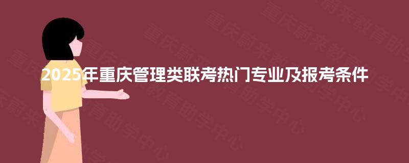 2025年重庆管理类联考热门专业及报考条件