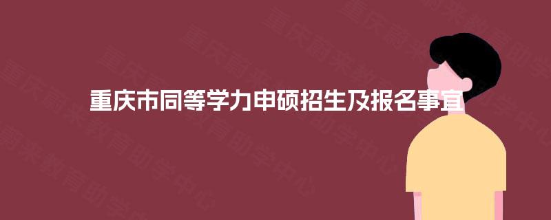 重庆市同等学力申硕招生及报名事宜