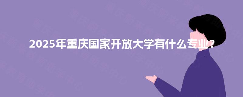 2025年重庆国家开放大学有什么专业？