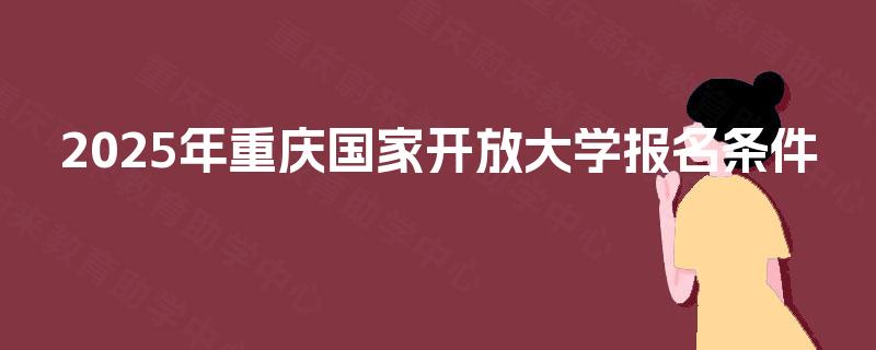 2025年重庆国家开放大学报名条件