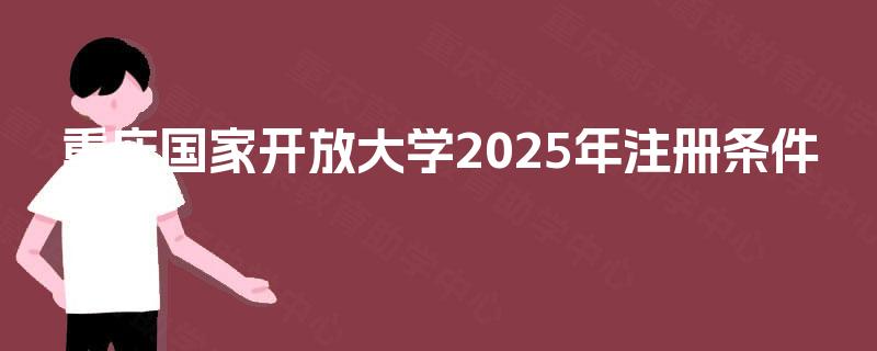 重庆国家开放大学2025年注册条件
