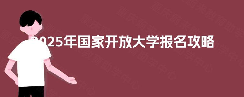 2025年国家开放大学报名攻略