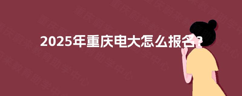 2025年重庆电大怎么报名？