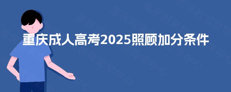 重庆成人高考2025照顾加分条件
