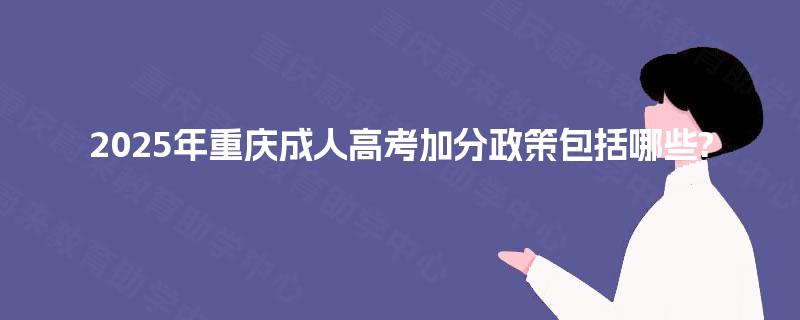 2025年重庆成人高考加分政策包括哪些?