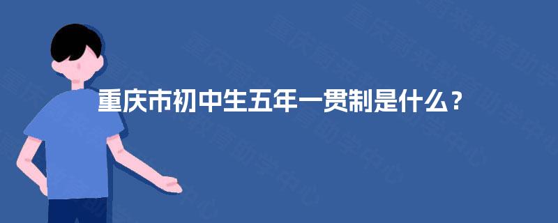 重庆市初中生五年一贯制是什么？