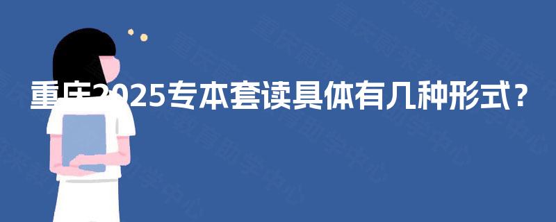 重庆2025专本套读具体有几种形式？