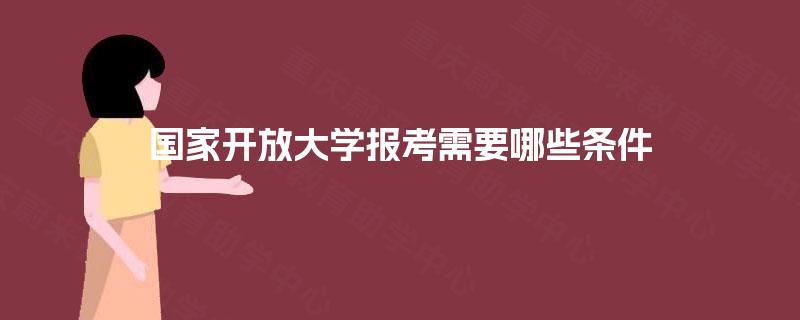 国家开放大学报考需要哪些条件