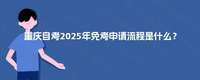 重庆自考2025年免考申请流程是什么？