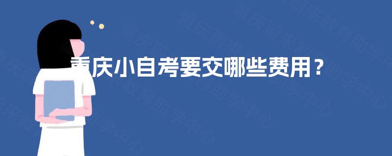 重庆小自考要交哪些费用？