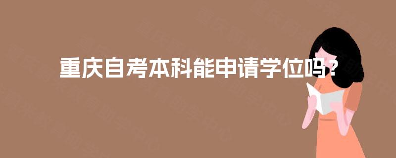 重庆自考本科能申请学位吗？