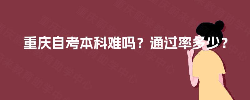 重庆自考本科难吗？通过率多少？