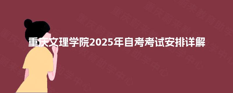 重庆文理学院2025年自考考试安排详解