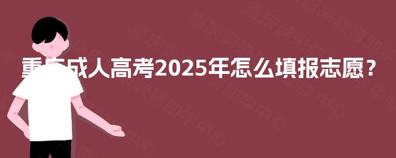 重庆成人高考2025年怎么填报志愿？