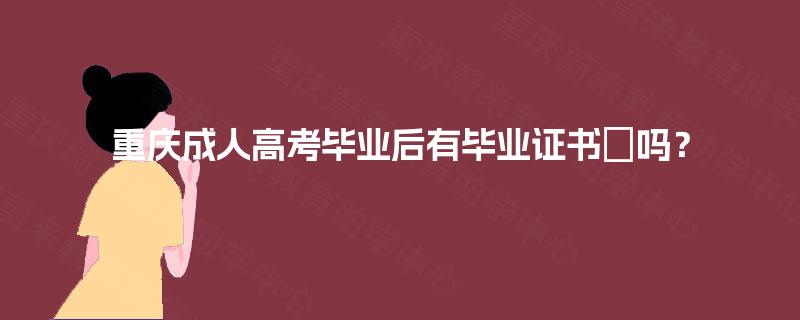 重庆成人高考毕业后有毕业证书‌吗？