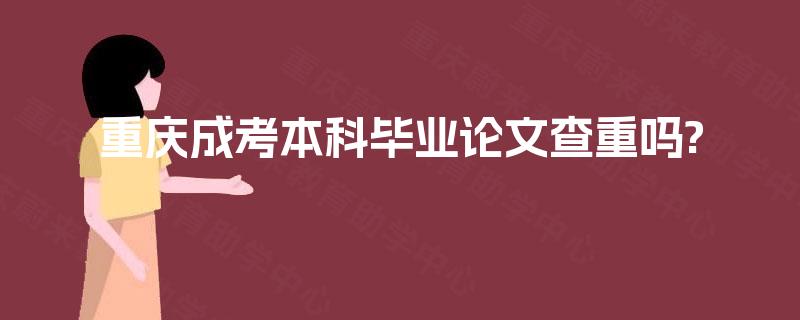 重庆成考本科毕业论文查重吗?