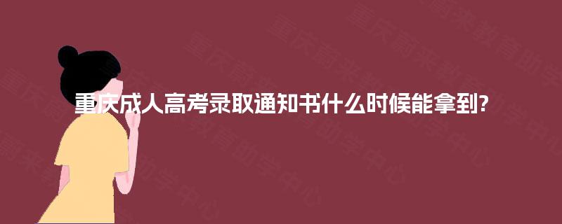 重庆成人高考录取通知书什么时候能拿到?
