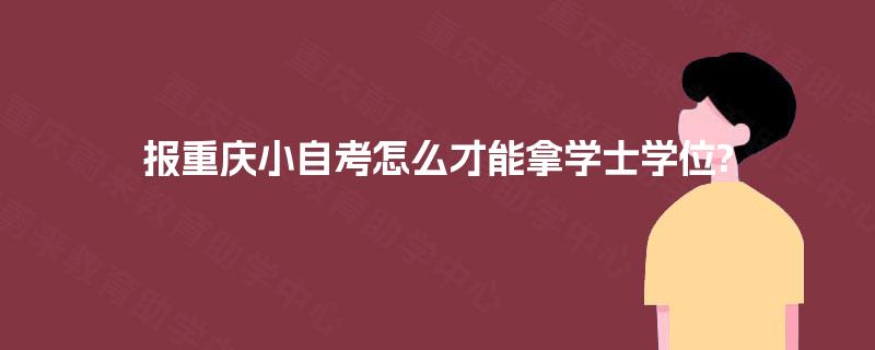 报重庆小自考怎么才能拿学士学位?
