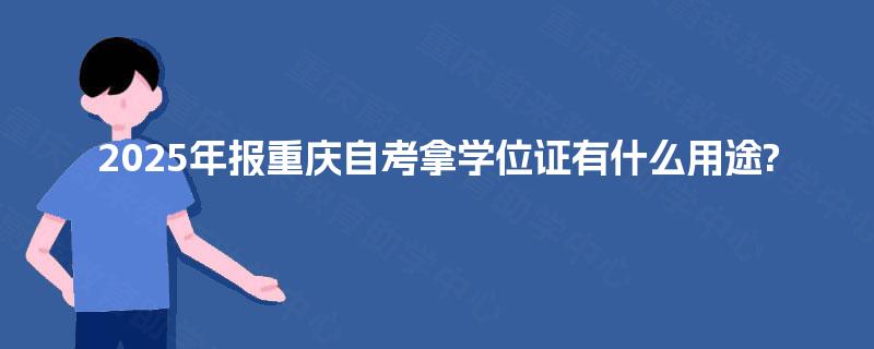 2025年报重庆自考拿学位证有什么用途?