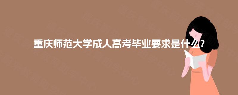 重庆师范大学成人高考毕业要求是什么?