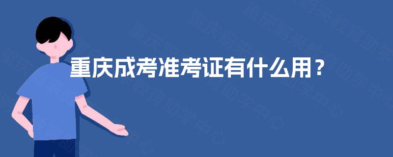 重庆成考准考证有什么用？