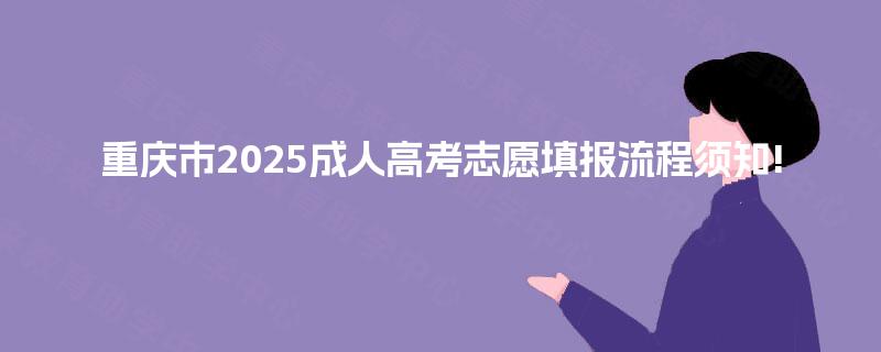 重庆市2025成人高考志愿填报流程须知!