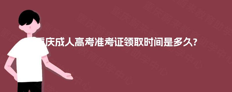 重庆成人高考准考证领取时间是多久?