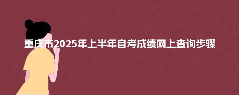 重庆市2025年上半年自考成绩网上查询步骤