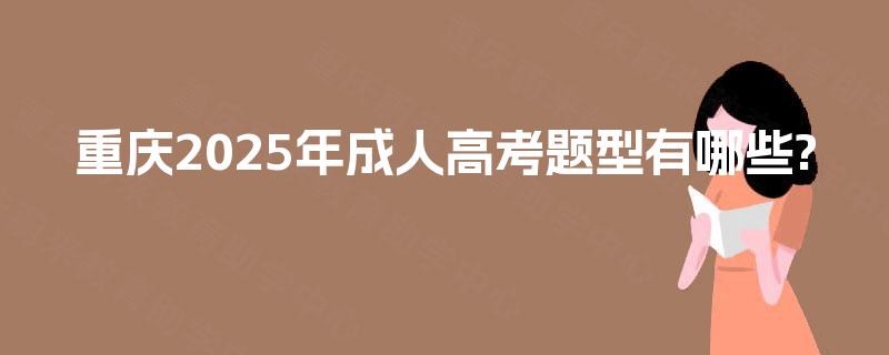重庆2025年成人高考题型有哪些?