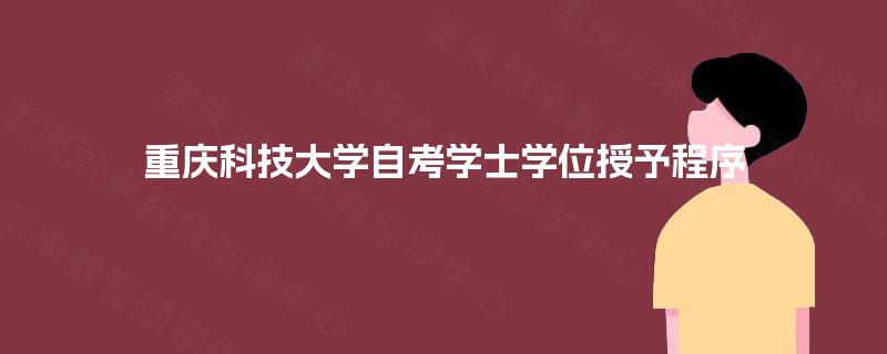 重庆科技大学自考学士学位授予程序