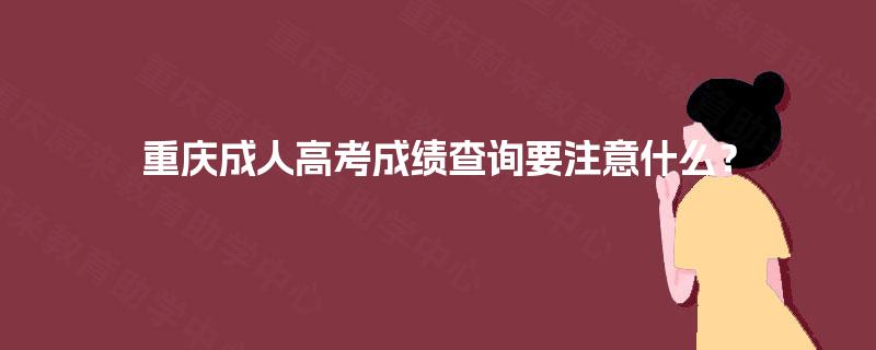 重庆成人高考成绩查询要注意什么？