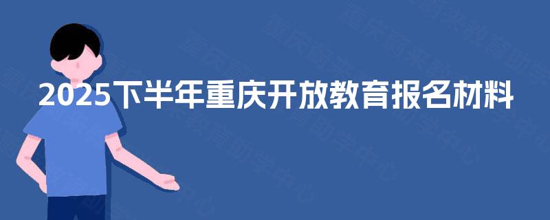 2025下半年重庆开放教育报名材料