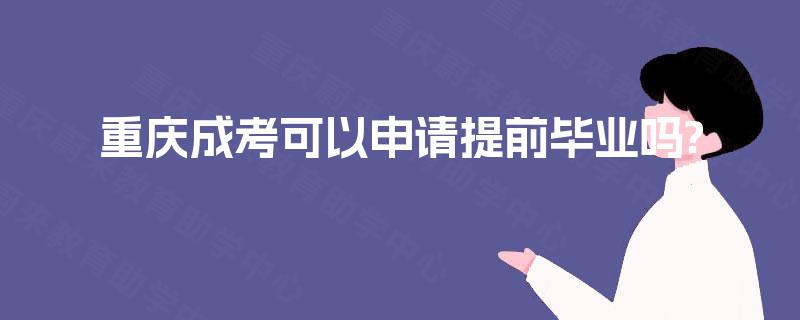 重庆成考可以申请提前毕业吗?