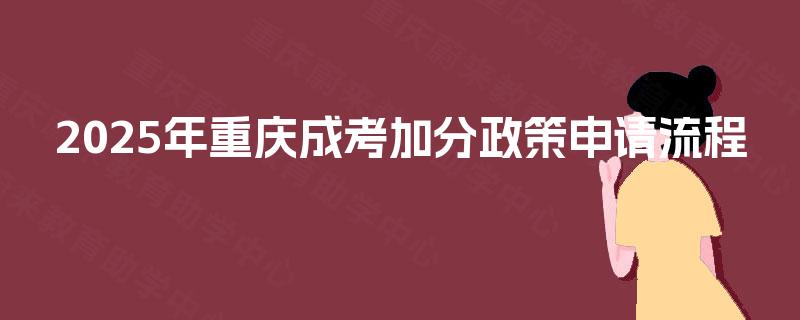 2025年重庆成考加分政策申请流程