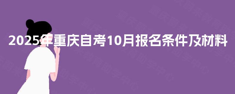 2025年重庆自考10月报名条件及材料