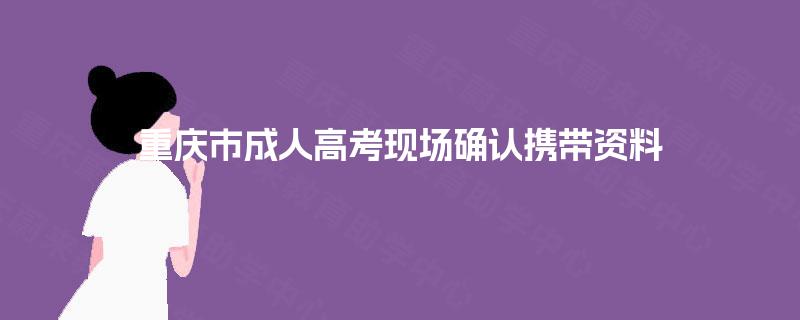 重庆市成人高考现场确认携带资料