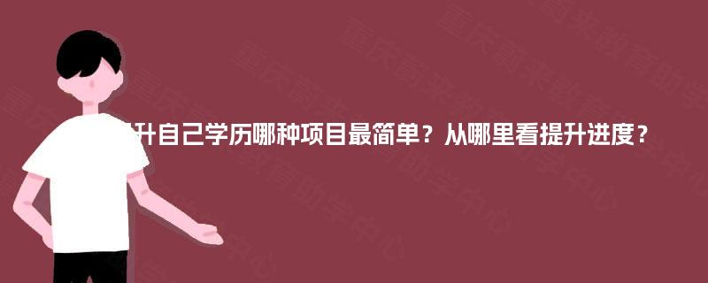 平阳提升自己学历哪种项目最简单？从哪里看提升进度？