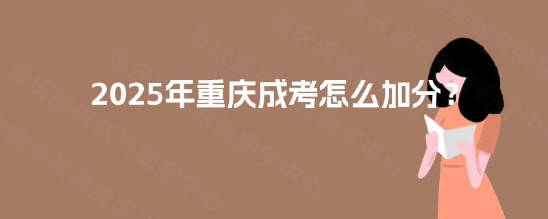 2025年重庆成考怎么加分？