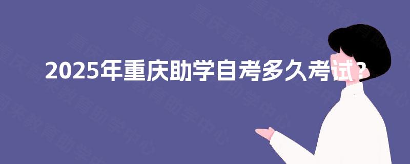 2025年重庆助学自考多久考试？