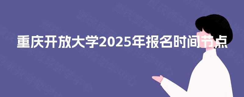 重庆开放大学2025年报名时间节点