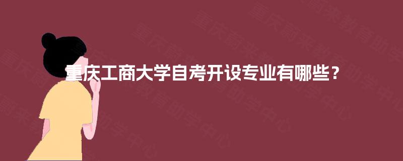重庆工商大学自考开设专业有哪些？