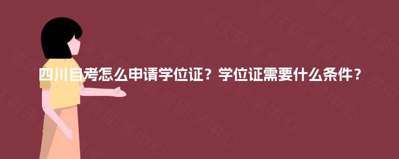 四川自考怎么申请学位证？学位证需要什么条件？