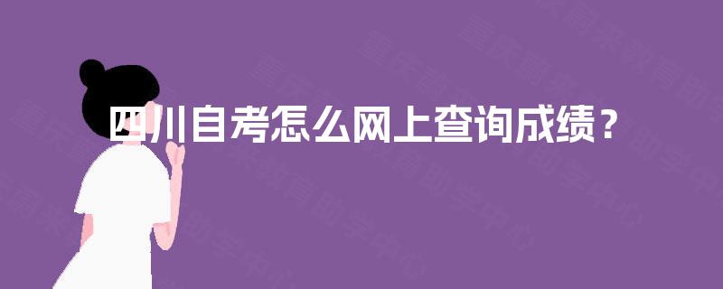 四川自考怎么网上查询成绩？