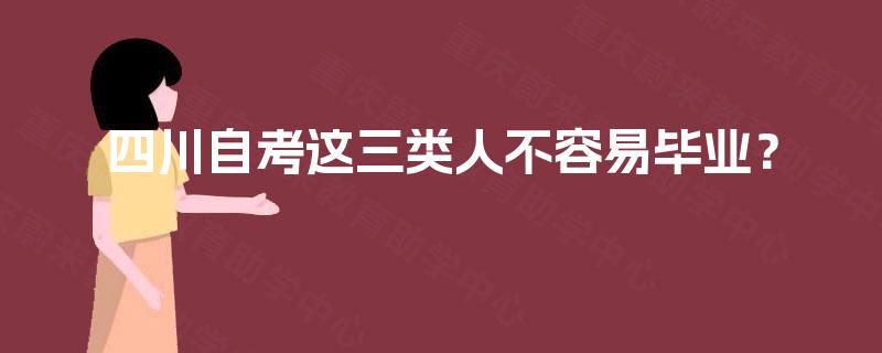 四川自考这三类人不容易毕业？