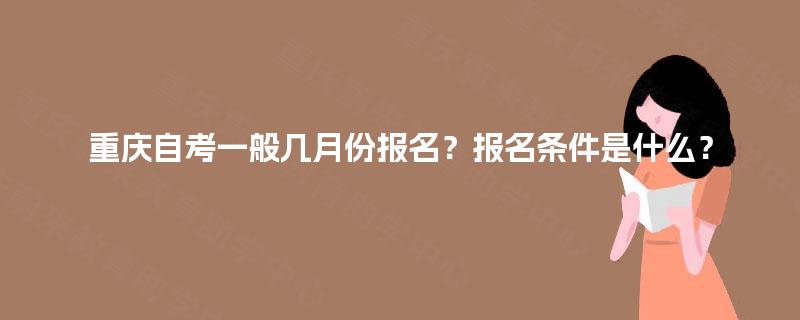 重庆自考一般几月份报名？报名条件是什么？