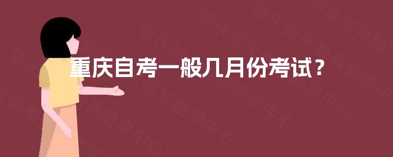 重庆自考一般几月份考试？