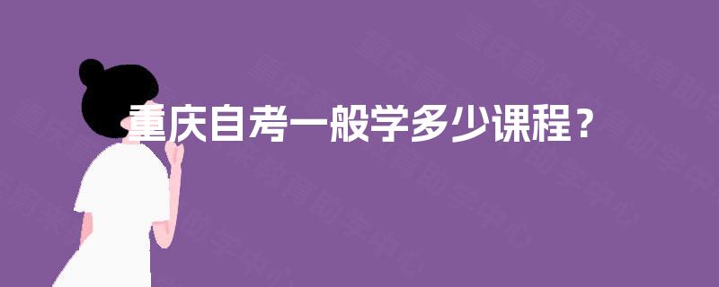 重庆自考一般学多少课程？