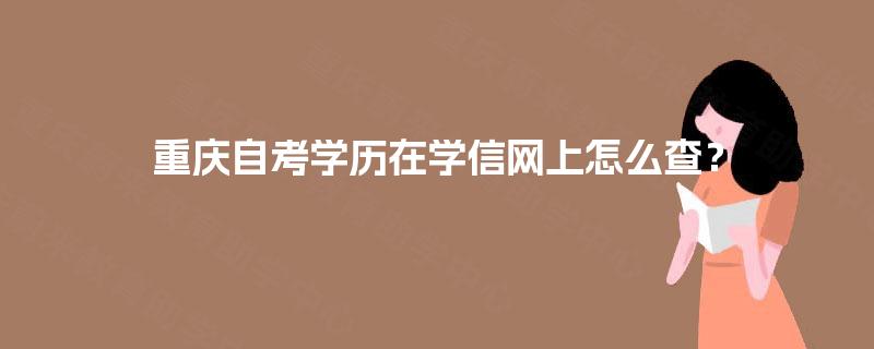 重庆自考学历在学信网上怎么查？